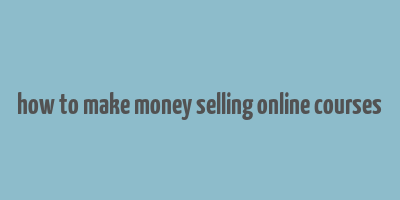 how to make money selling online courses