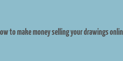 how to make money selling your drawings online