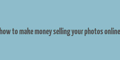 how to make money selling your photos online