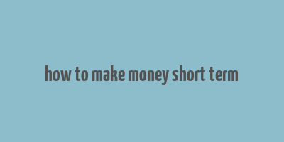 how to make money short term