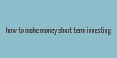 how to make money short term investing