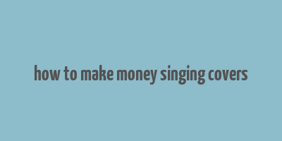 how to make money singing covers