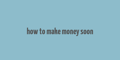 how to make money soon