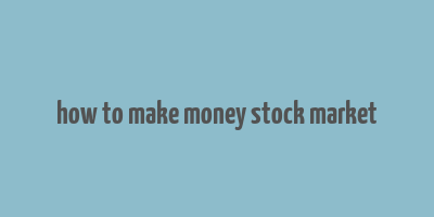 how to make money stock market