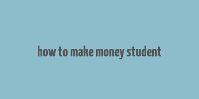 how to make money student