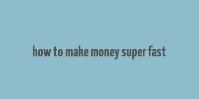 how to make money super fast