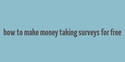 how to make money taking surveys for free