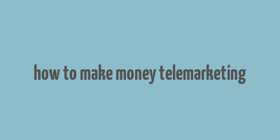 how to make money telemarketing