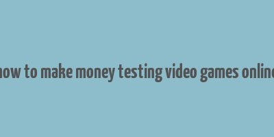 how to make money testing video games online