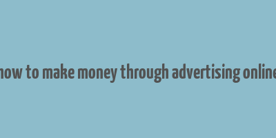 how to make money through advertising online