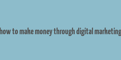 how to make money through digital marketing