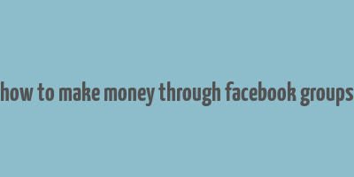 how to make money through facebook groups