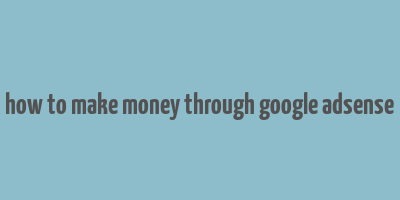 how to make money through google adsense