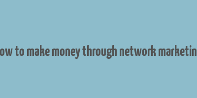 how to make money through network marketing