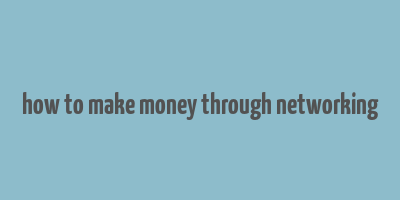 how to make money through networking