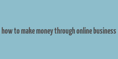 how to make money through online business