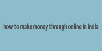 how to make money through online in india