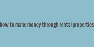 how to make money through rental properties