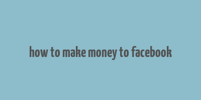 how to make money to facebook