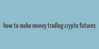 how to make money trading crypto futures