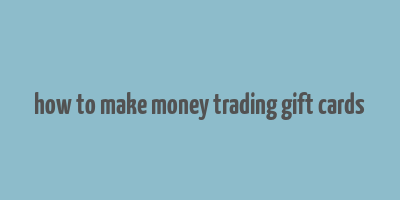 how to make money trading gift cards