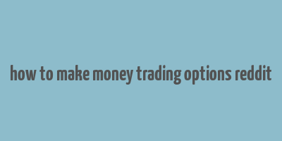 how to make money trading options reddit