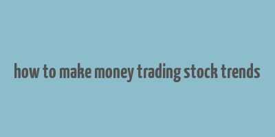 how to make money trading stock trends