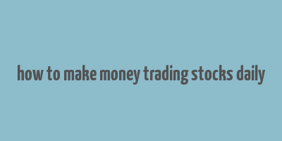 how to make money trading stocks daily