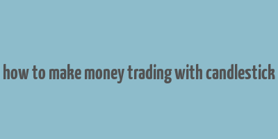 how to make money trading with candlestick