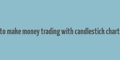 how to make money trading with candlestick charts pdf