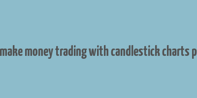 how to make money trading with candlestick charts pdf drive