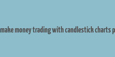 how to make money trading with candlestick charts pdf india