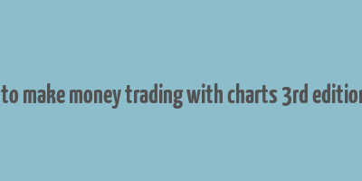 how to make money trading with charts 3rd edition pdf