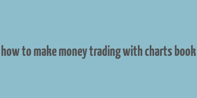 how to make money trading with charts book