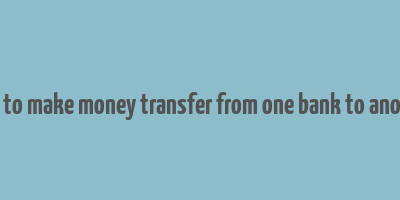 how to make money transfer from one bank to another