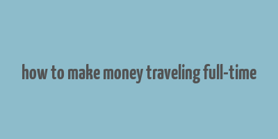 how to make money traveling full-time