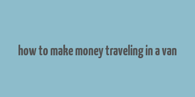 how to make money traveling in a van