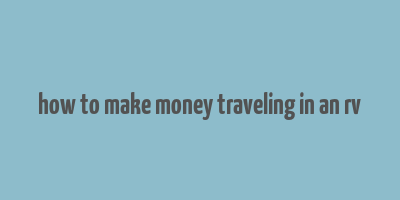 how to make money traveling in an rv