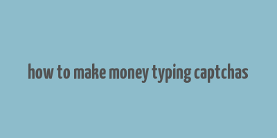 how to make money typing captchas