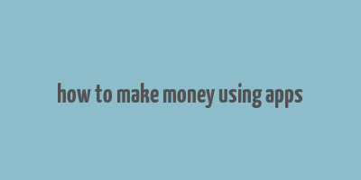 how to make money using apps