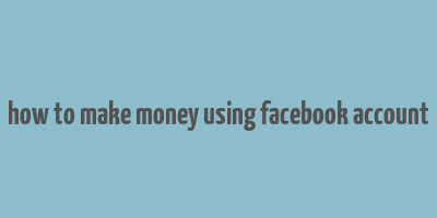 how to make money using facebook account