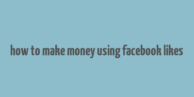 how to make money using facebook likes