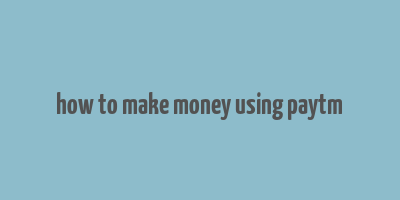 how to make money using paytm