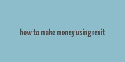 how to make money using revit