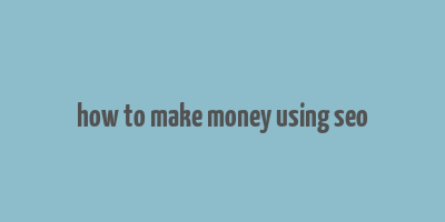 how to make money using seo