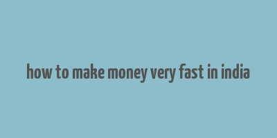 how to make money very fast in india