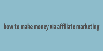 how to make money via affiliate marketing