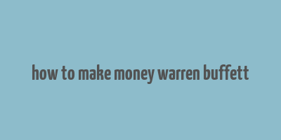 how to make money warren buffett