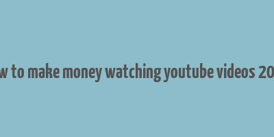 how to make money watching youtube videos 2024