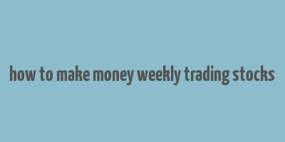 how to make money weekly trading stocks